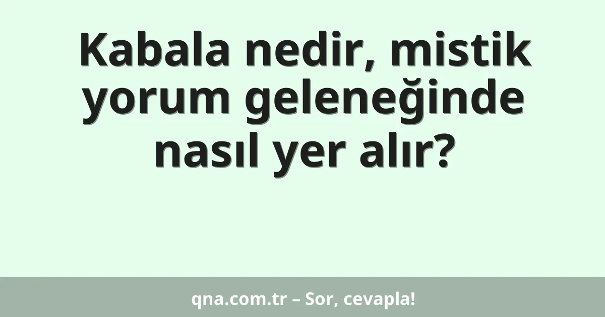 Kabala nedir, mistik yorum geleneğinde nasıl yer alır?