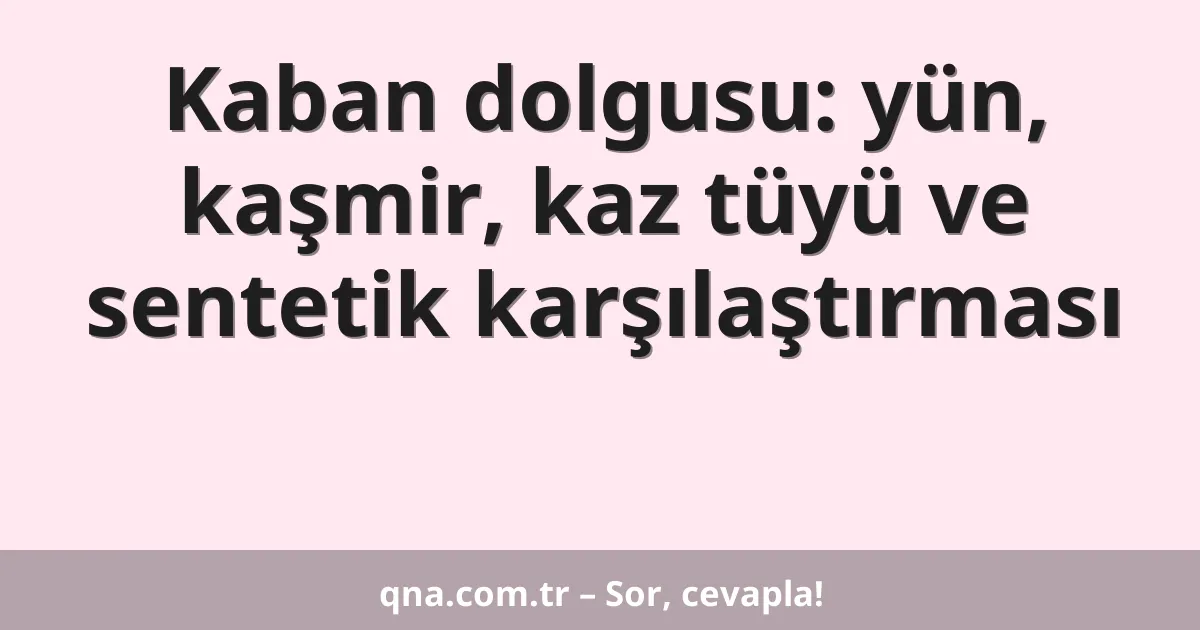 Kaban dolgusu: yün, kaşmir, kaz tüyü ve sentetik karşılaştırması