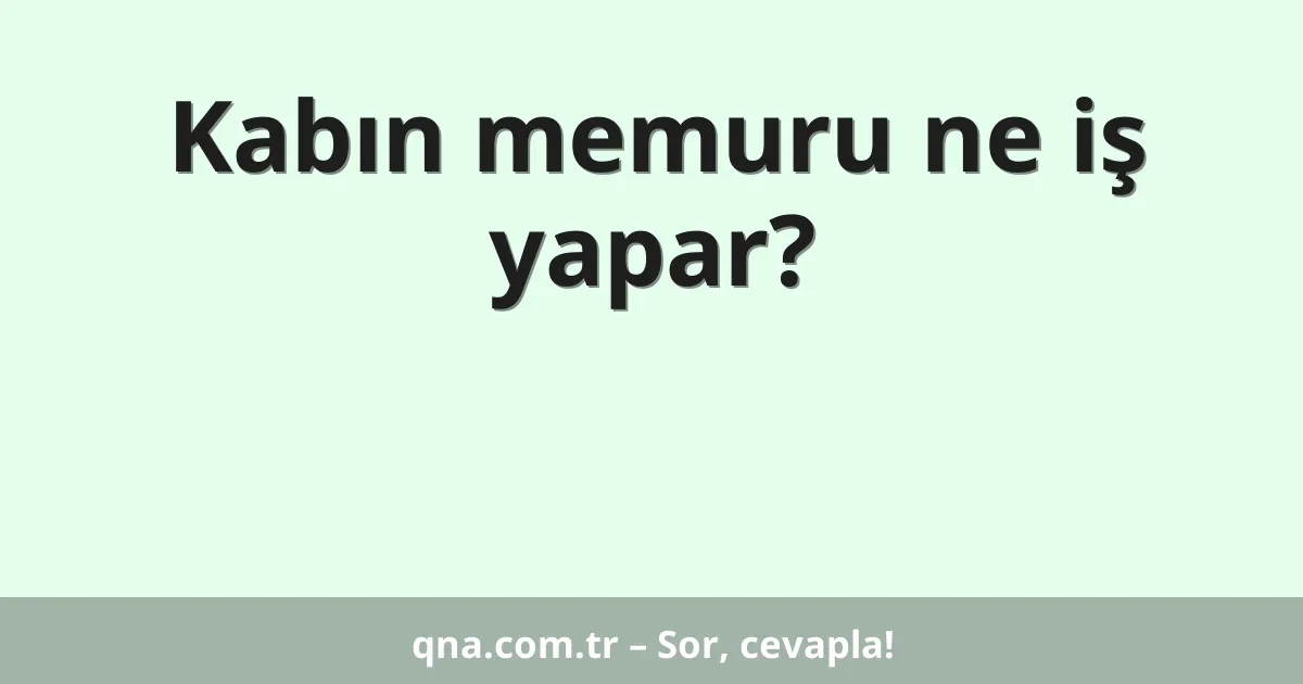 Kabın memuru ne iş yapar?