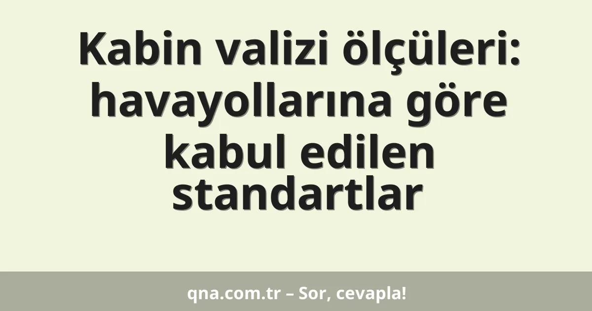 Kabin valizi ölçüleri: havayollarına göre kabul edilen standartlar