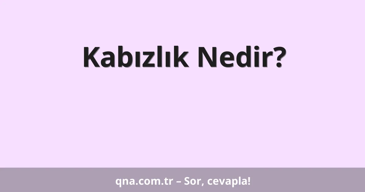 Kabızlık Nedir?