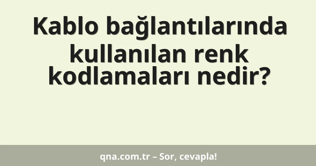 Kablo bağlantılarında kullanılan renk kodlamaları nedir?