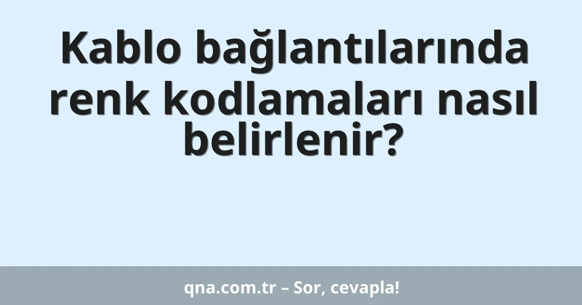 Kablo bağlantılarında renk kodlamaları nasıl belirlenir?