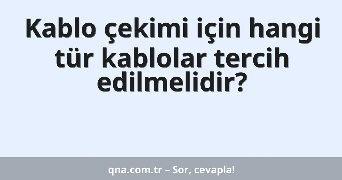 Kablo çekimi için hangi tür kablolar tercih edilmelidir?