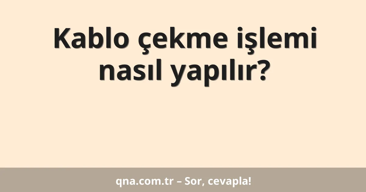 Kablo çekme işlemi nasıl yapılır?