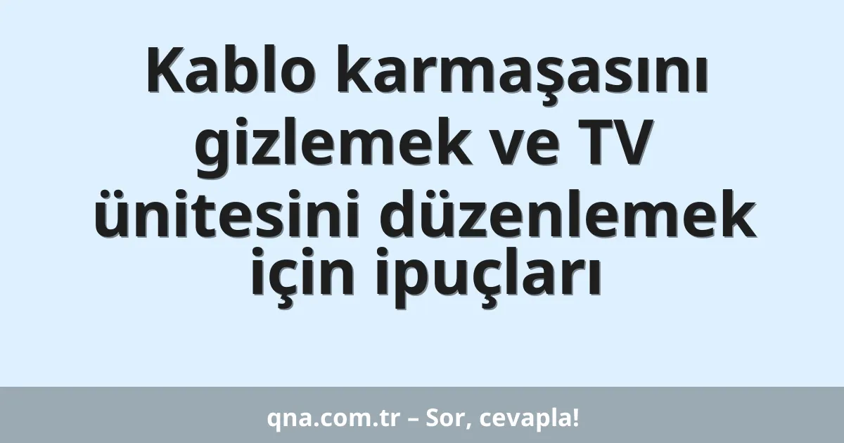 Kablo karmaşasını gizlemek ve TV ünitesini düzenlemek için ipuçları