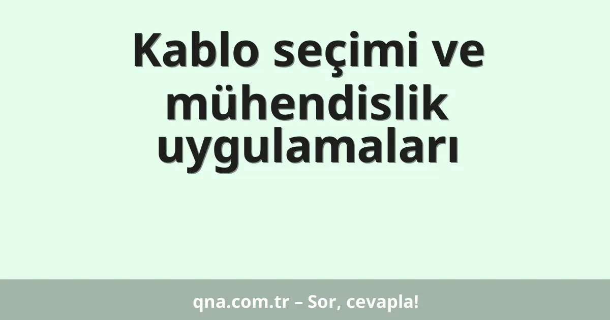 Kablo seçimi ve mühendislik uygulamaları