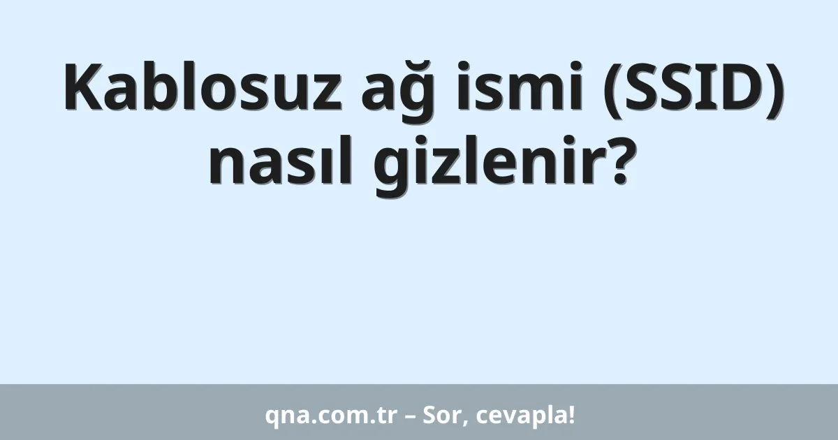 Kablosuz ağ ismi (SSID) nasıl gizlenir?