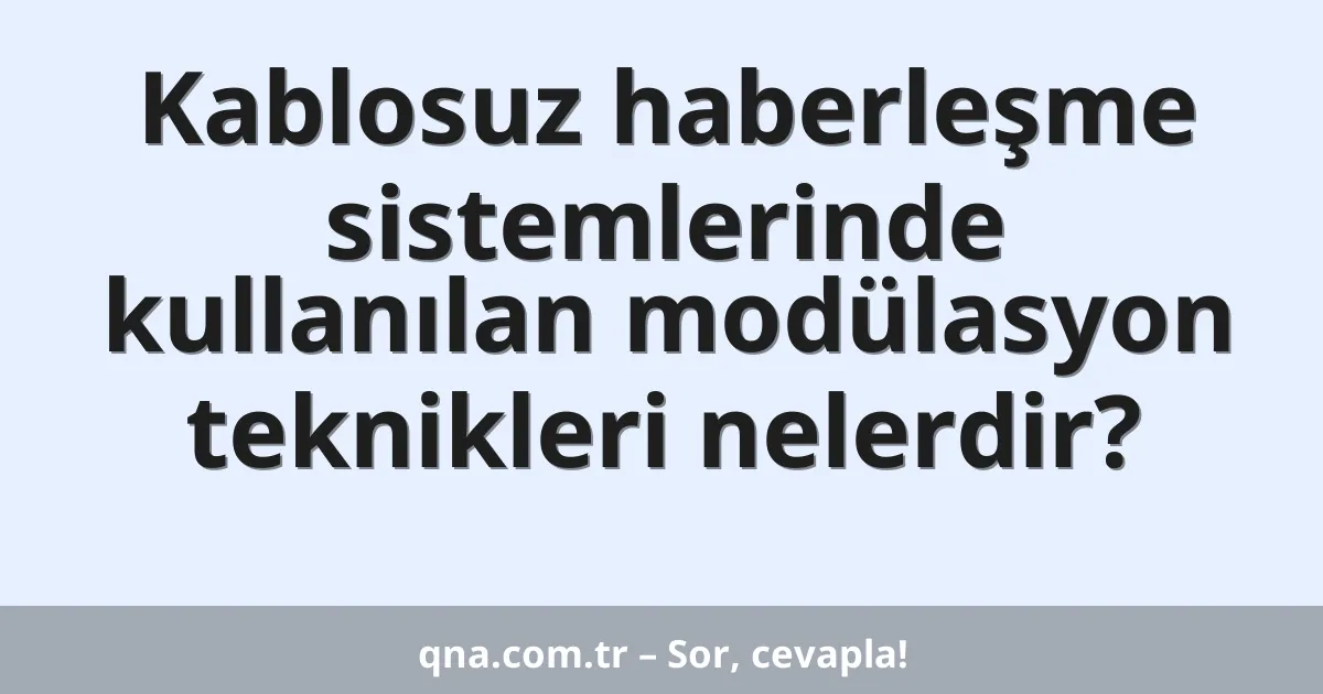 Kablosuz haberleşme sistemlerinde kullanılan modülasyon teknikleri nelerdir?