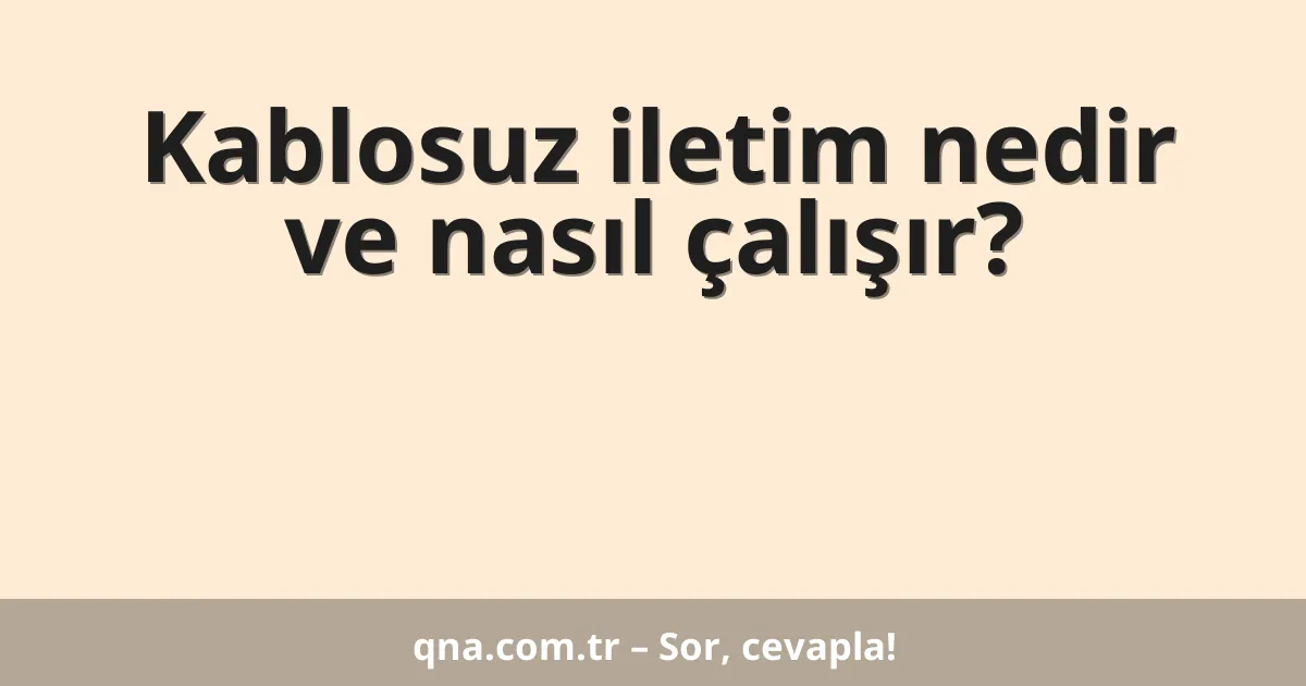 Kablosuz iletim nedir ve nasıl çalışır?