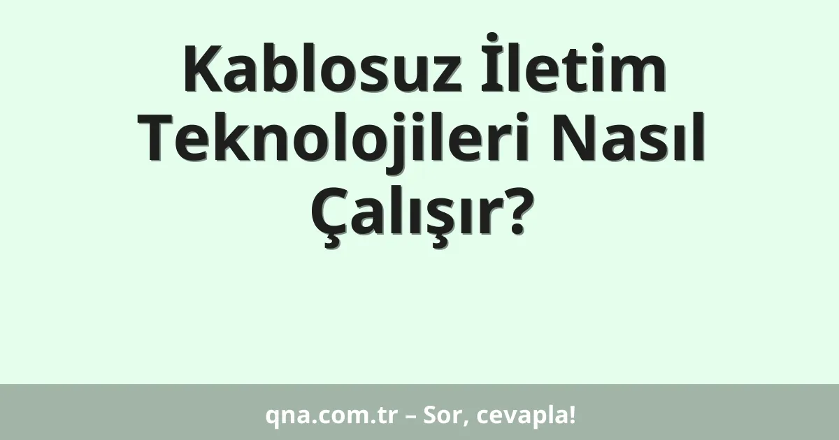 Kablosuz İletim Teknolojileri Nasıl Çalışır?
