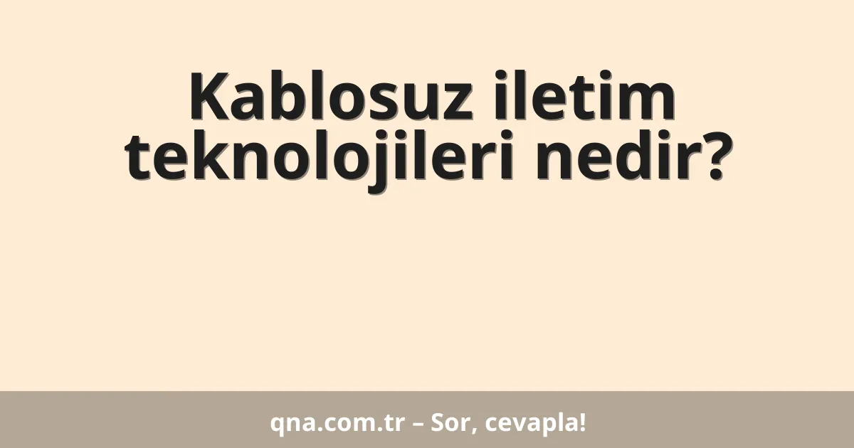 Kablosuz iletim teknolojileri nedir?