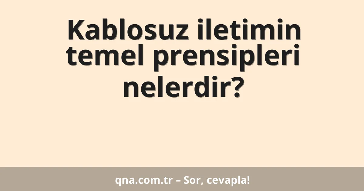 Kablosuz iletimin temel prensipleri nelerdir?