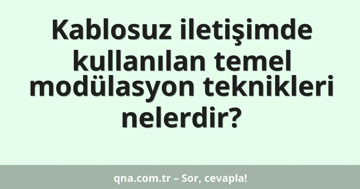 Kablosuz iletişimde kullanılan temel modülasyon teknikleri nelerdir?