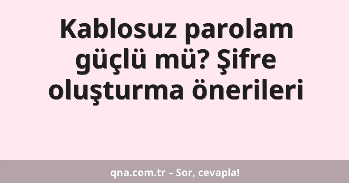 Kablosuz parolam güçlü mü? Şifre oluşturma önerileri