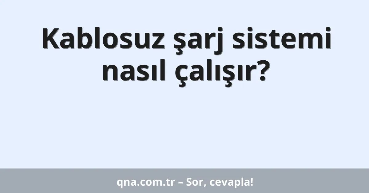 Kablosuz şarj sistemi nasıl çalışır?