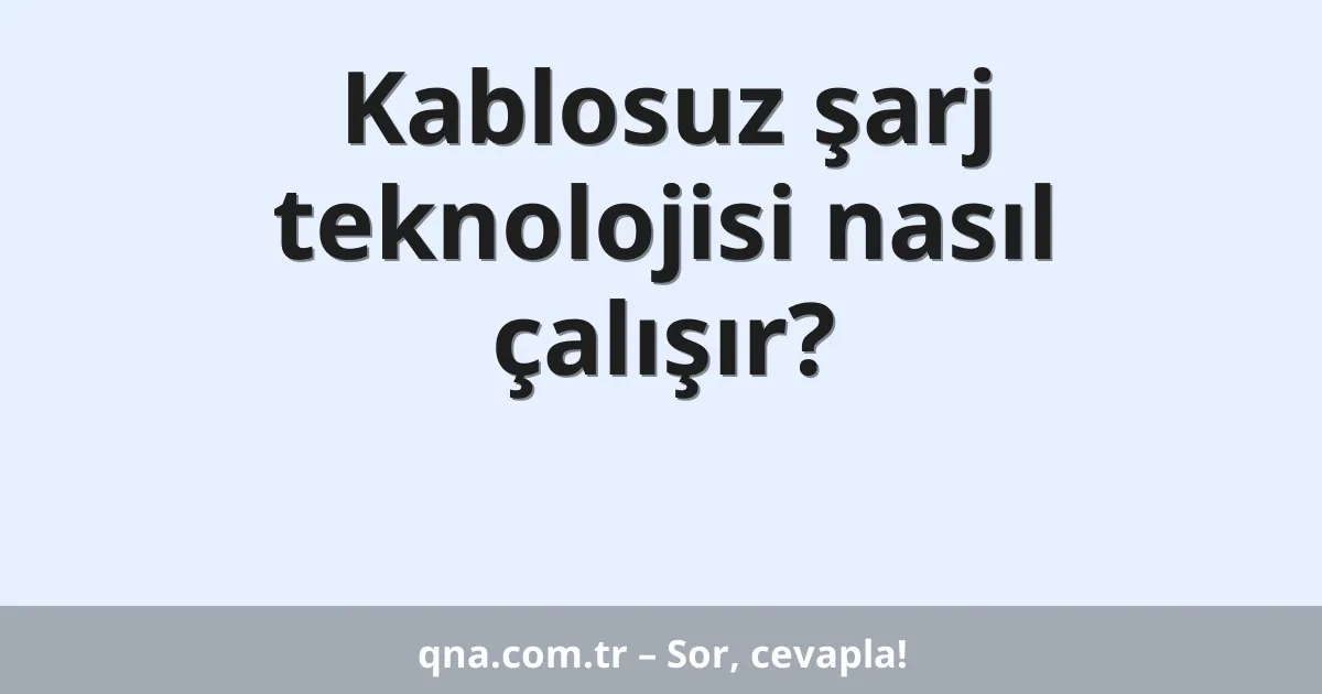 Kablosuz şarj teknolojisi nasıl çalışır?