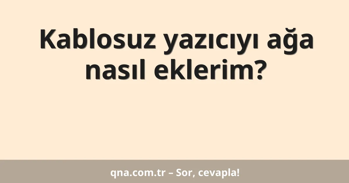 Kablosuz yazıcıyı ağa nasıl eklerim?