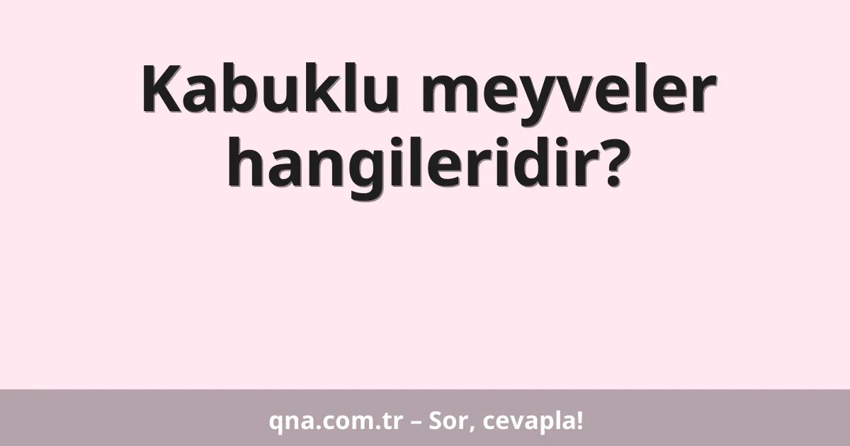 Kabuklu meyveler hangileridir?