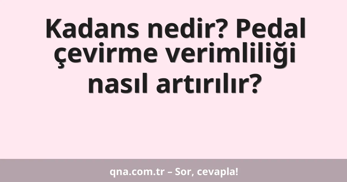 Kadans nedir? Pedal çevirme verimliliği nasıl artırılır?