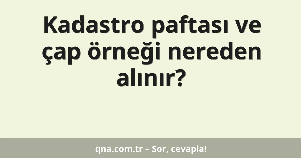 Kadastro paftası ve çap örneği nereden alınır?