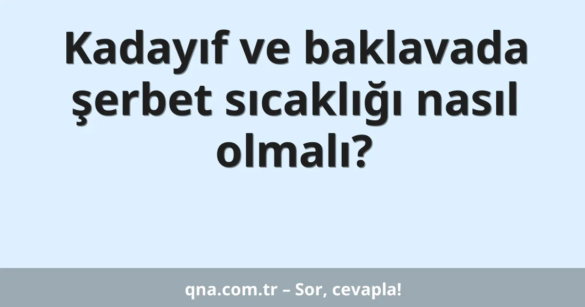 Kadayıf ve baklavada şerbet sıcaklığı nasıl olmalı?