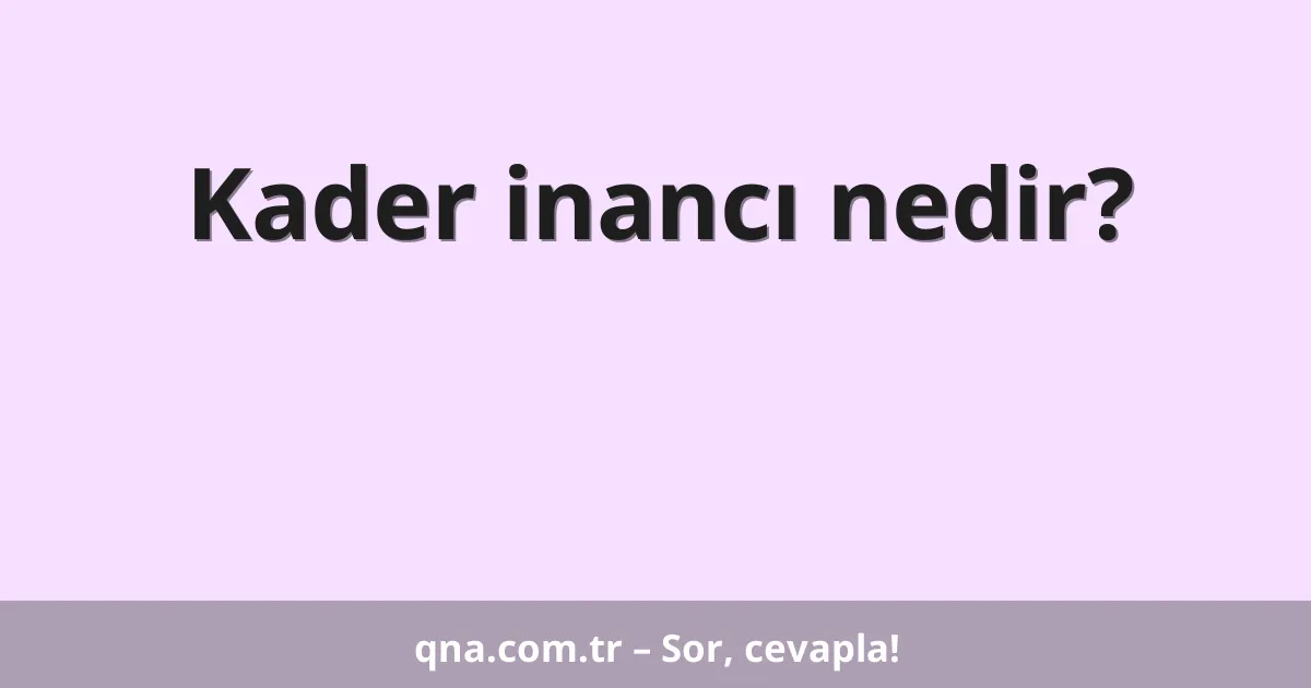 Kader inancı nedir?