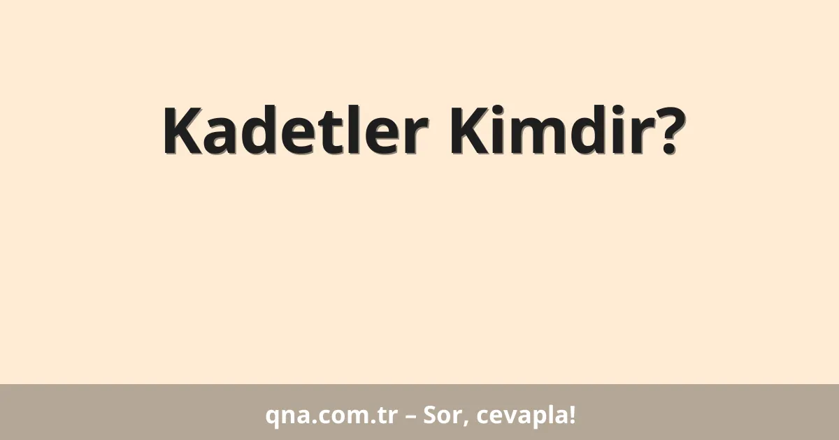 Kadetler Kimdir?