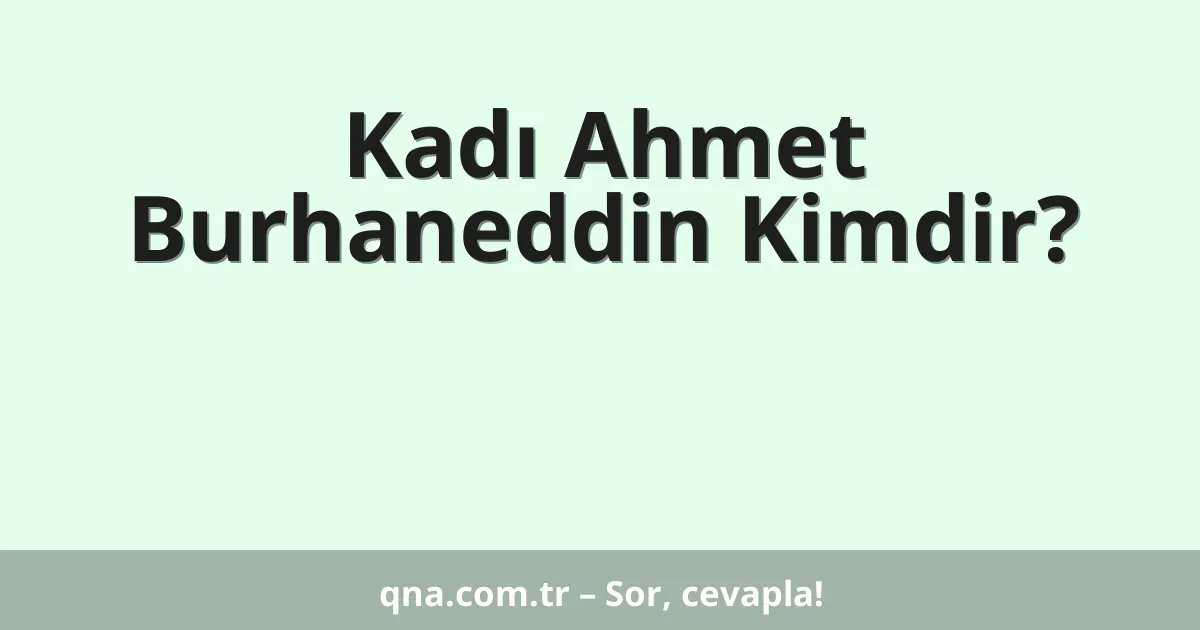 Kadı Ahmet Burhaneddin Kimdir?