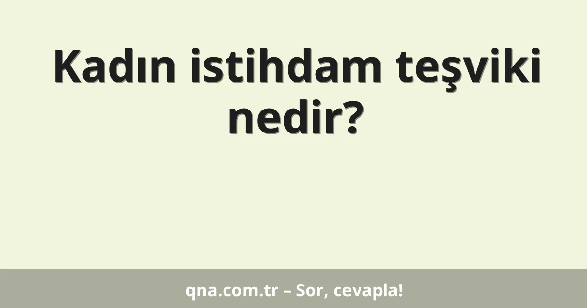 Kadın istihdam teşviki nedir?