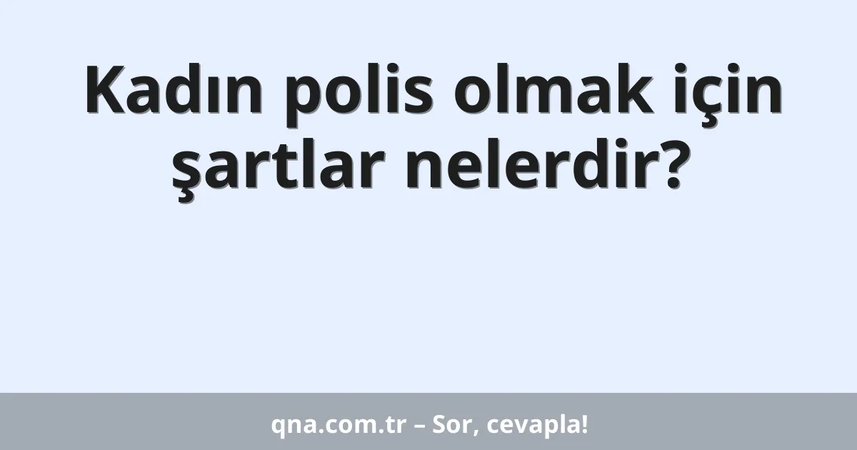 Kadın polis olmak için şartlar nelerdir?