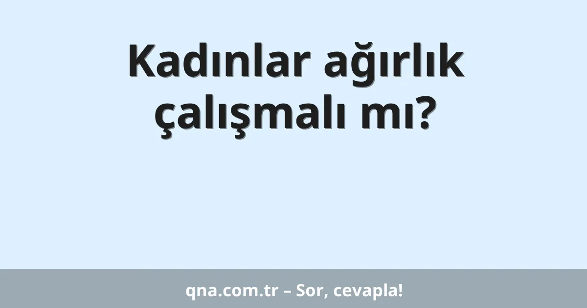 Kadınlar ağırlık çalışmalı mı?