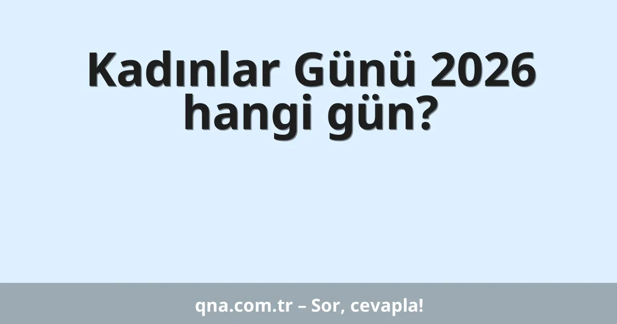 Kadınlar Günü 2026 hangi gün?