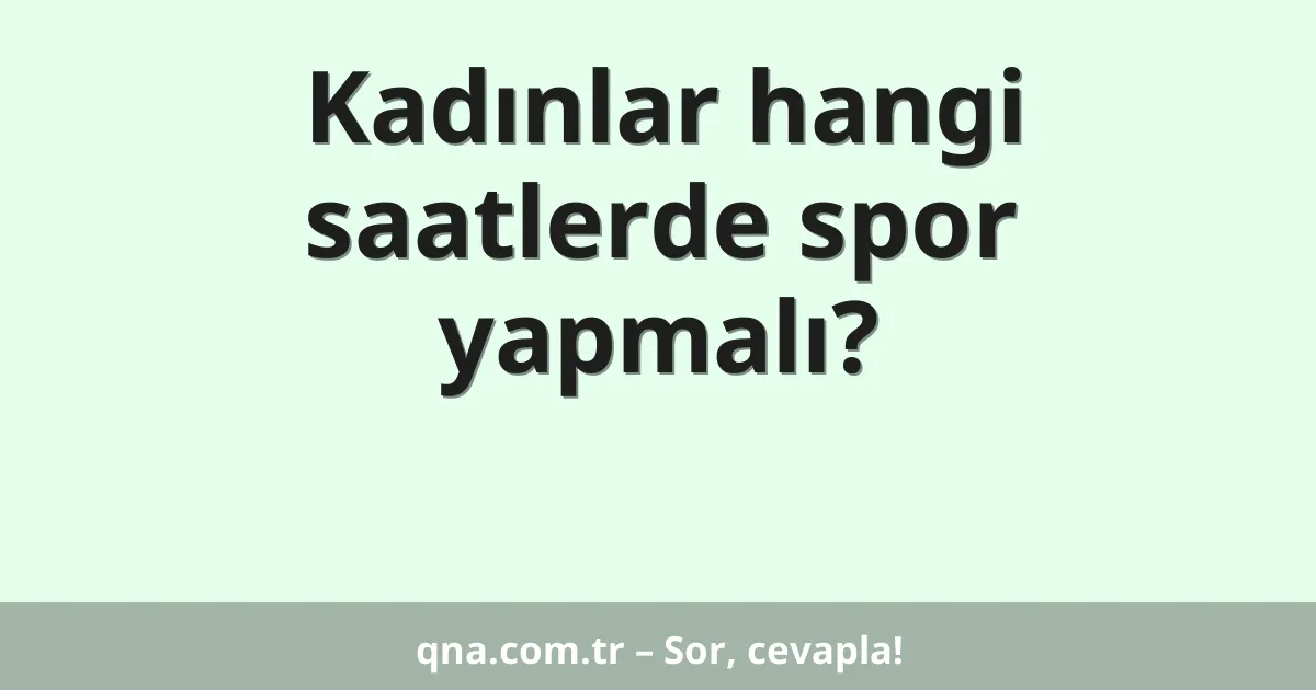 Kadınlar hangi saatlerde spor yapmalı?