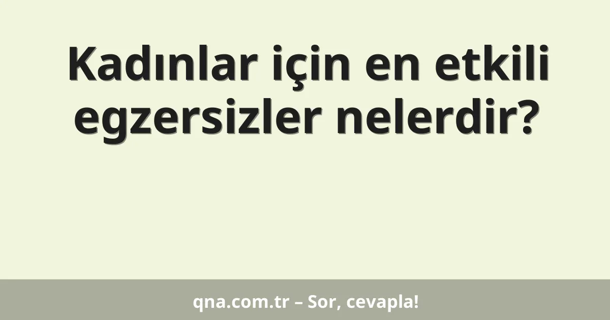 Kadınlar için en etkili egzersizler nelerdir?