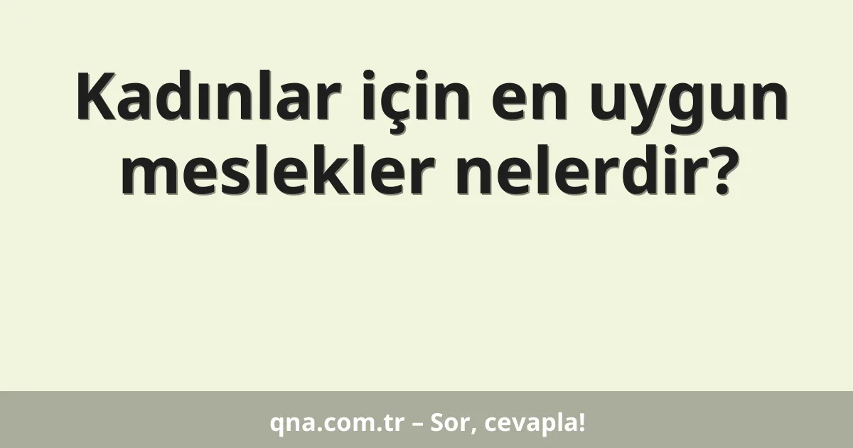 Kadınlar için en uygun meslekler nelerdir?