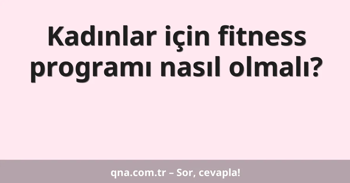 Kadınlar için fitness programı nasıl olmalı?