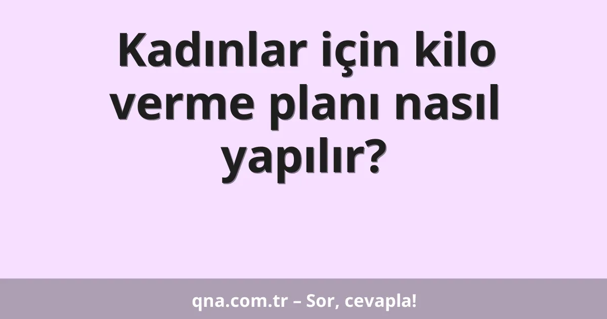 Kadınlar için kilo verme planı nasıl yapılır?
