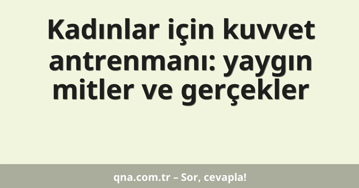 Kadınlar için kuvvet antrenmanı: yaygın mitler ve gerçekler