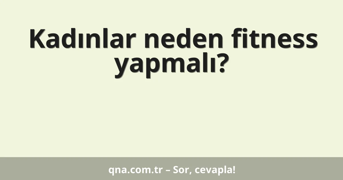 Kadınlar neden fitness yapmalı?