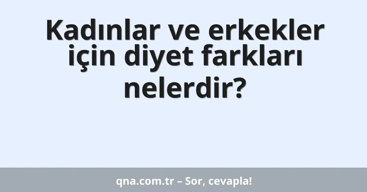Kadınlar ve erkekler için diyet farkları nelerdir?