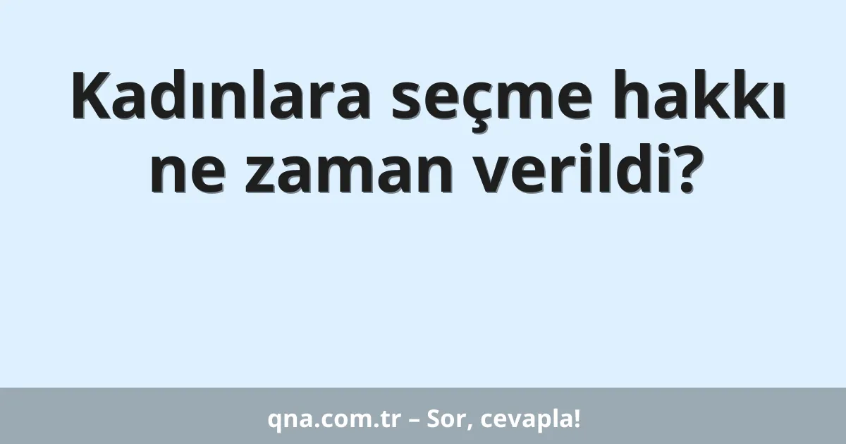 Kadınlara seçme hakkı ne zaman verildi?