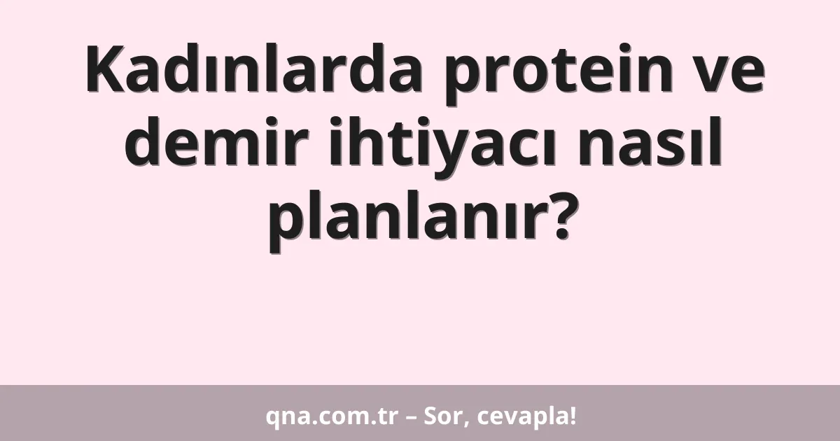 Kadınlarda protein ve demir ihtiyacı nasıl planlanır?