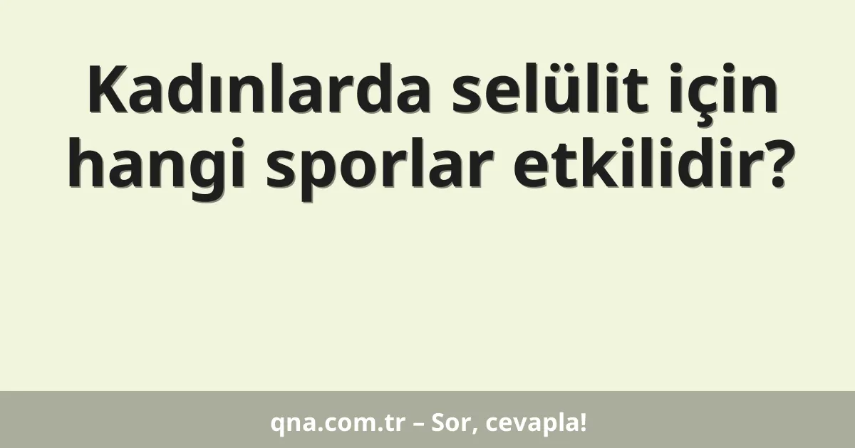 Kadınlarda selülit için hangi sporlar etkilidir?