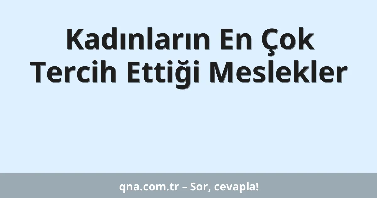 Kadınların En Çok Tercih Ettiği Meslekler