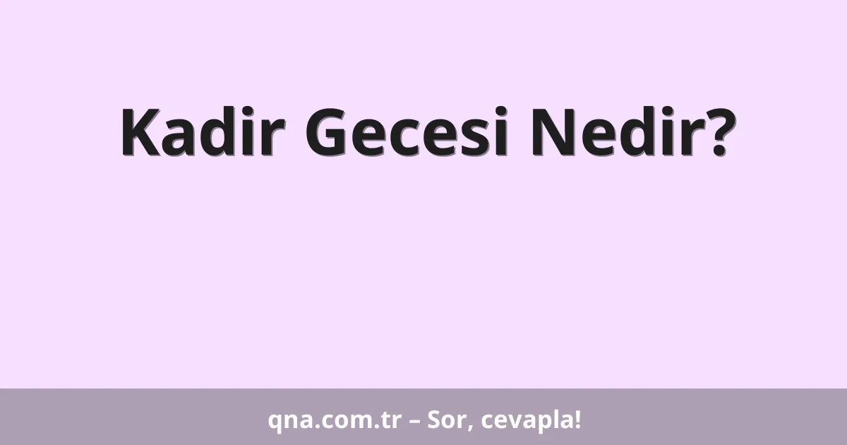 Kadir Gecesi Nedir?