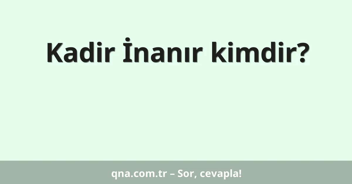 Kadir İnanır kimdir?