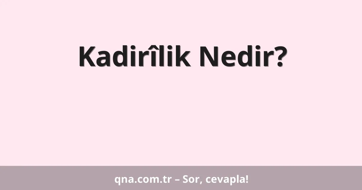 Kadirîlik Nedir?