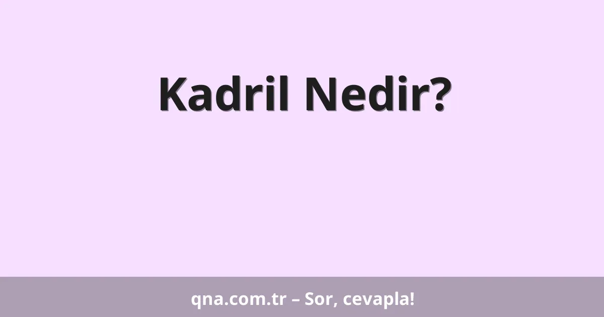 Kadril Nedir?