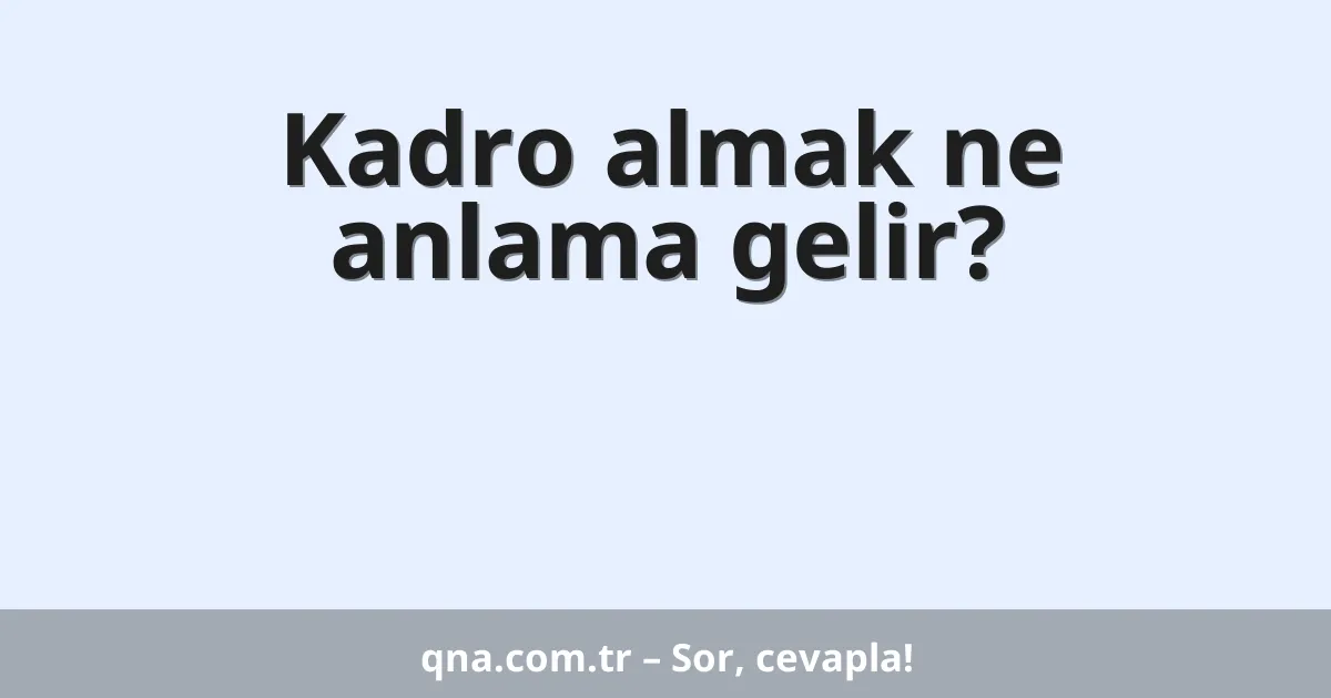 Kadro almak ne anlama gelir?